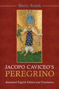 Title: Jacopo Caviceo's <em>Peregrino</em>: Annotated English Edition and Translation, Author: Sherry Roush