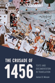 Title: The Crusade of 1456: Texts and Documentation in Translation, Author: James D. Mixson