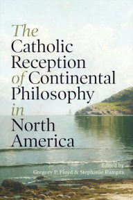 Title: The Catholic Reception of Continental Philosophy in North America, Author: Gregory P. Floyd