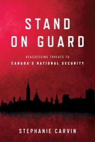 Title: Stand on Guard: Reassessing Threats to Canada's National Security, Author: Stephanie Carvin
