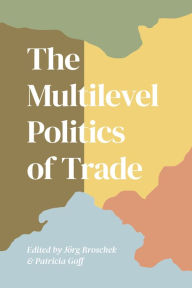 Title: The Multilevel Politics of Trade, Author: Jorg Broschek