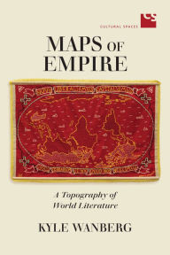 Title: Maps of Empire: A Topography of World Literature, Author: Kyle Wanberg