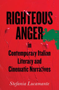 Title: Righteous Anger in Contemporary Italian Literary and Cinematic Narratives, Author: Stefania Lucamante