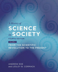 Title: A History of Science in Society, Volume II: From the Scientific Revolution to the Present, Fourth Edition, Author: Andrew Ede