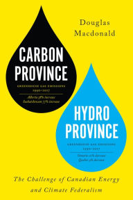 Title: Carbon Province, Hydro Province: The Challenge of Canadian Energy and Climate Federalism, Author: Douglas Macdonald
