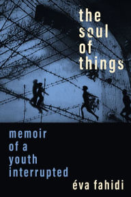 Title: The Soul of Things: Memoir of a Youth Interrupted, Author: Éva Fahidi