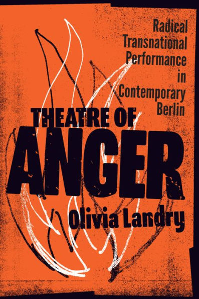 Theatre of Anger: Radical Transnational Performance in Contemporary Berlin