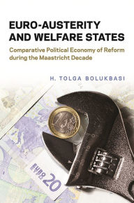 Title: Euro-Austerity and Welfare States: Comparative Political Economy of Reform during the Maastricht Decade, Author: H. Tolga Bolukbasi