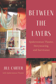 Title: Between the Layers: Spiderwoman Theatre, Storyweaving, and Survivance, Author: Jill Carter