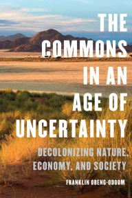 Title: The Commons in an Age of Uncertainty: Decolonizing Nature, Economy, and Society, Author: Franklin Obeng-Odoom