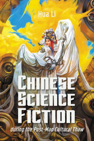 Title: Chinese Science Fiction during the Post-Mao Cultural Thaw, Author: Hua Li