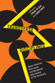 Title: Transverse Disciplines: Queer-Feminist, Anti-racist, and Decolonial Approaches to the University, Author: Simone Pfleger