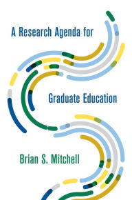 Title: A Research Agenda for Graduate Education, Author: Brian S. Mitchell