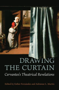 Title: Drawing the Curtain: Cervantes's Theatrical Revelations, Author: Esther Fernández