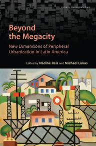 Title: Beyond the Megacity: New Dimensions of Peripheral Urbanization in Latin America, Author: Nadine Reis
