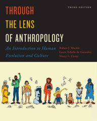 Title: Through the Lens of Anthropology: An Introduction to Human Evolution and Culture, Third Edition, Author: Robert Muckle