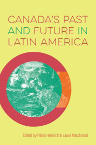 Title: Canada's Past and Future in Latin America, Author: Pablo Heidrich