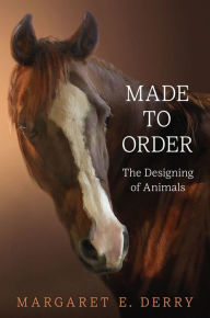 Title: Made to Order: The Designing of Animals, Author: Margaret E. Derry