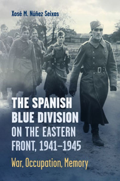 the Spanish Blue Division on Eastern Front, 1941-1945: War, Occupation, Memory