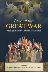 Title: Beyond the Great War: Making Peace in a Disordered World, Author: Carl Bouchard