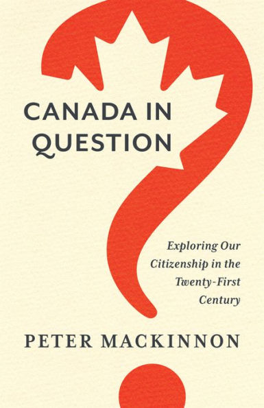 Canada Question: Exploring Our Citizenship the Twenty-First Century