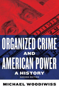 Title: Organized Crime and American Power: A History, Second Edition, Author: Michael Woodiwiss