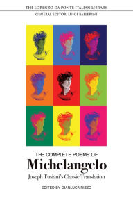 Title: The Complete Poems of Michelangelo: Joseph Tusiani's Classic Translation, Author: Michelangelo Buonarroti
