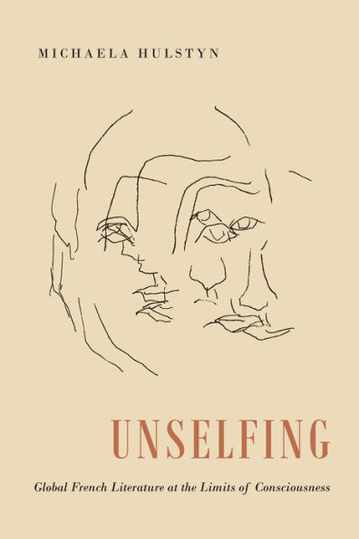 Unselfing: Global French Literature at the Limits of Consciousness