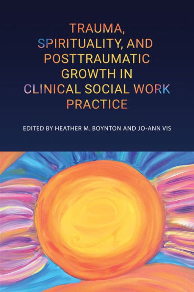 Trauma, Spirituality, and Posttraumatic Growth Clinical Social Work Practice