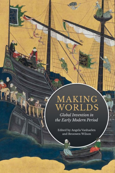 Making Worlds: Global Invention the Early Modern Period