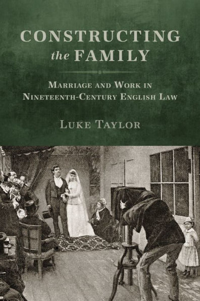 Constructing the Family: Marriage and Work in Nineteenth-Century English Law