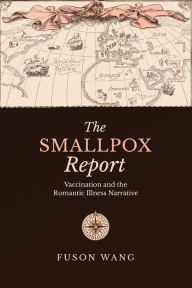 Title: The Smallpox Report: Vaccination and the Romantic Illness Narrative, Author: Fuson Wang