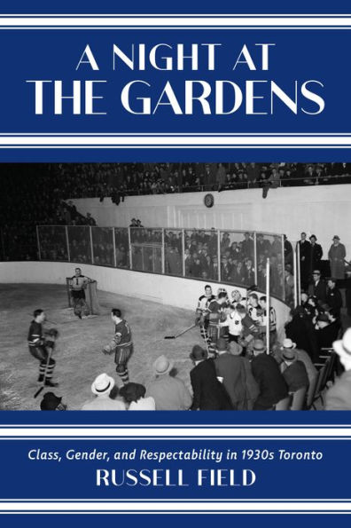 A Night at the Gardens: Class, Gender, and Respectability 1930s Toronto