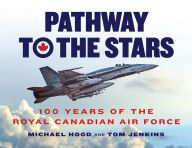 Title: Pathway to the Stars: 100 Years of the Royal Canadian Air Force, Author: Michael Hood