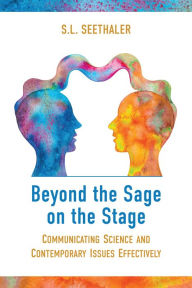 Title: Beyond the Sage on the Stage: Communicating Science and Contemporary Issues Effectively, Author: S. L. Seethaler