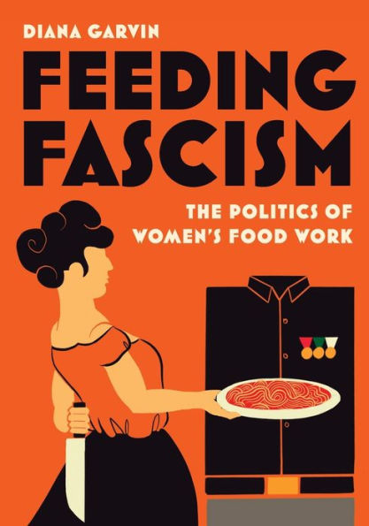 Feeding Fascism: The Politics of Women's Food Work