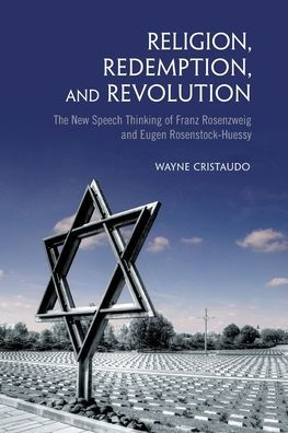 Religion, Redemption and Revolution: The New Speech Thinking Revolution of Franz Rozenzweig Eugen Rosenstock-Huessy