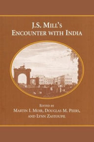 Title: J.S. Mill's Encounter with India, Author: Martin I. Moir