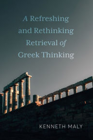 Title: A Refreshing and Rethinking Retrieval of Greek Thinking, Author: Kenneth Maly