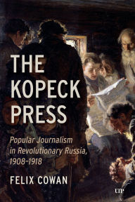 It pdf books download The Kopeck Press: Popular Journalism in Revolutionary Russia, 1908-1918 9781487561215 by Felix Cowan