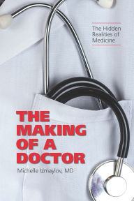 Title: The Making of a Doctor: The Hidden Realities of Medicine, Author: Michelle Izmaylov