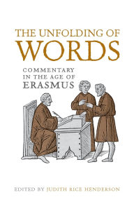 Title: The Unfolding of Words: Commentary in the Age of Erasmus, Author: Judith Rice Henderson