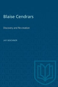 Title: Blaise Cendrars: Discovery and Re-creation, Author: Jay Bochner