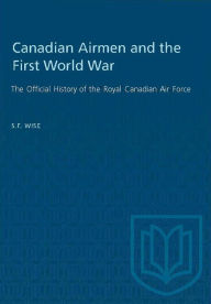 Title: Canadian Airmen and the First World War: The Official History of the Royal Canadian Air Force, Author: S.F. Wise
