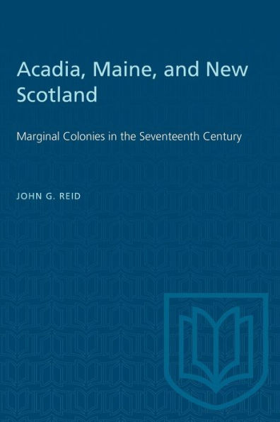 Acadia, Maine, and New Scotland: Marginal Colonies in the Seventeenth Century