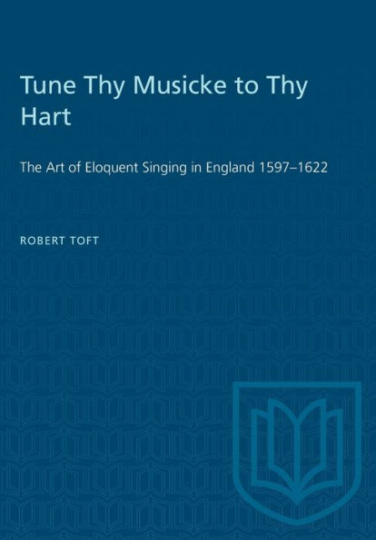 Tune Thy Musicke to Thy Hart: The Art of Eloquent Singing in England 1597-1622