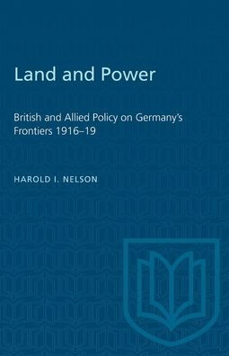 Land and Power: British Allied Policy on Germany's Frontiers 1916-19