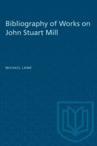 Title: Bibliography of Works on John Stuart Mill, Author: Michael Laine