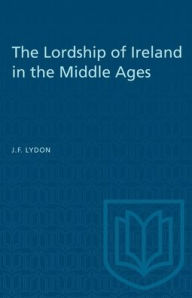 Title: The Lordship of Ireland in the Middle Ages, Author: J.F. Lydon