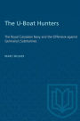 The U-Boat Hunters: The Royal Canadian Navy and the Offensive against Germany's Submarines